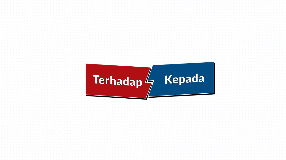 Ilustrasi “Terhadap” dan “Kepada”